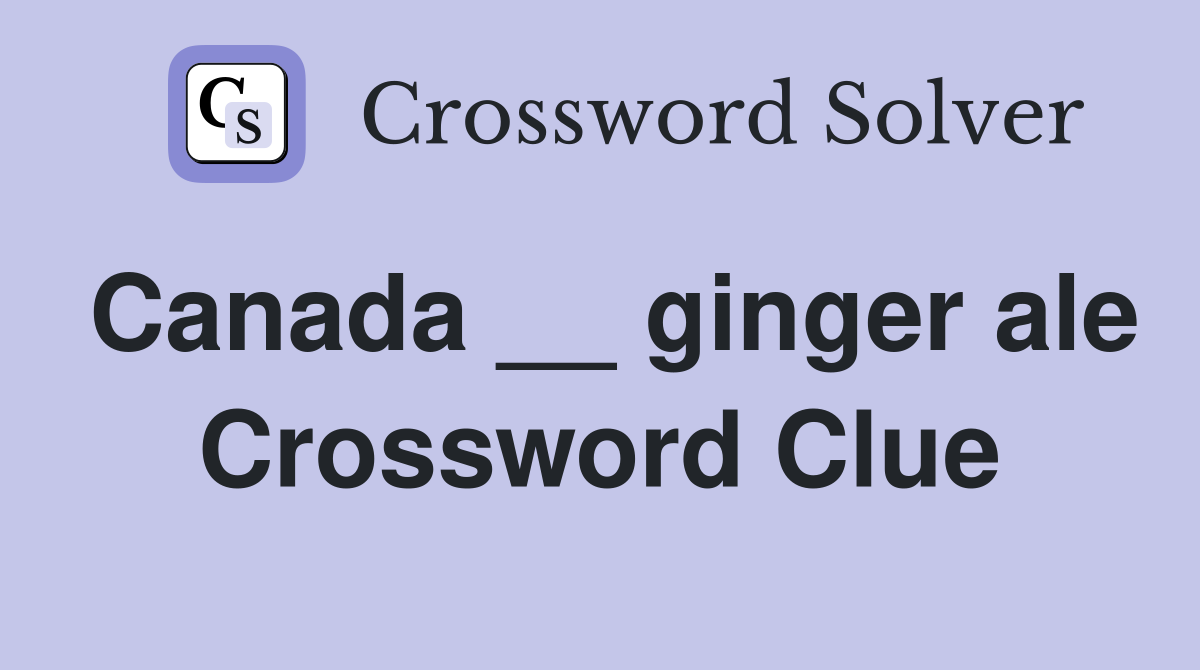 Canada __ ginger ale Crossword Clue Answers Crossword Solver